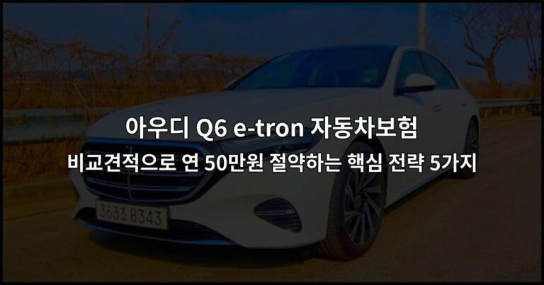 아우디 Q6 e-tron 자동차보험 비교견적으로 연 50만원 절약하는 핵심 전략 5가지