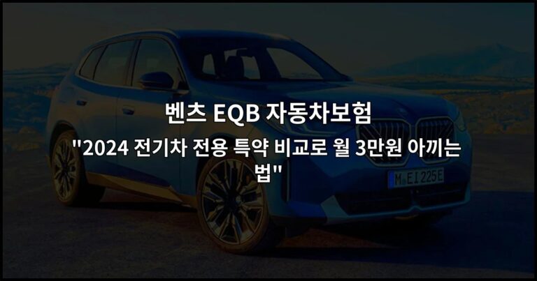 벤츠 EQB 자동차보험 “2024 전기차 전용 특약 비교로 월 3만원 아끼는 법”
