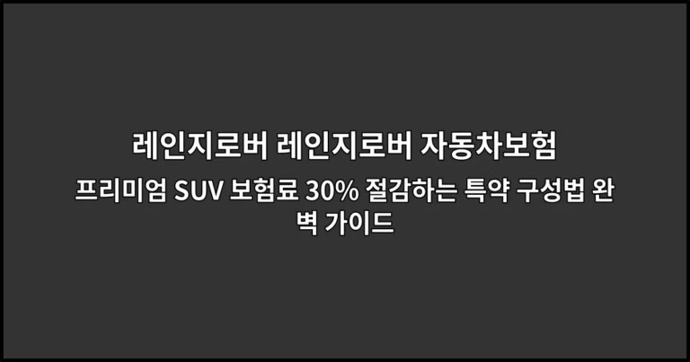 레인지로버 레인지로버 자동차보험 프리미엄 SUV 보험료 30% 절감하는 특약 구성법 완벽 가이드