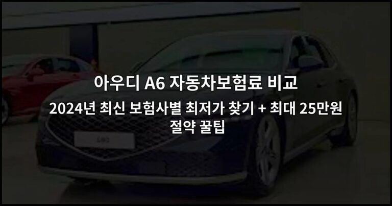 아우디 A6 자동차보험료 비교 | 2024년 최신 보험사별 최저가 찾기 + 최대 25만원 절약 꿀팁