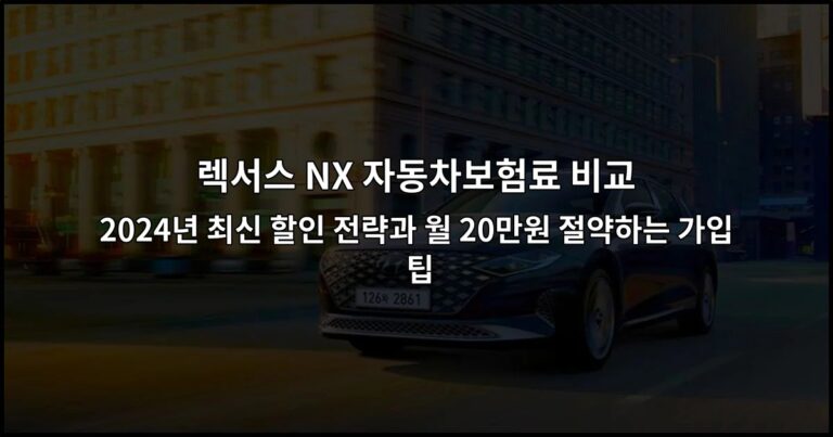 렉서스 NX 자동차보험료 비교 | 2024년 최신 할인 전략과 월 20만원 절약하는 가입 팁