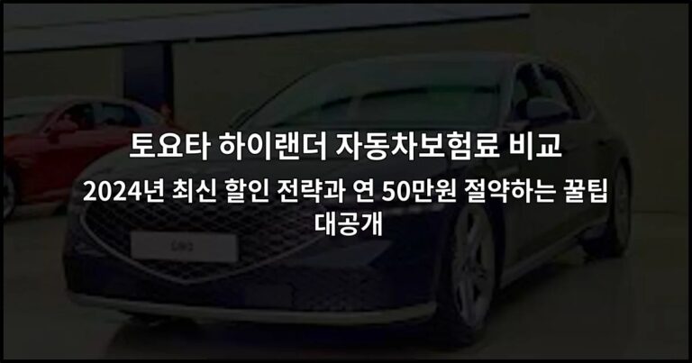 토요타 하이랜더 자동차보험료 비교 | 2024년 최신 할인 전략과 연 50만원 절약하는 꿀팁 대공개